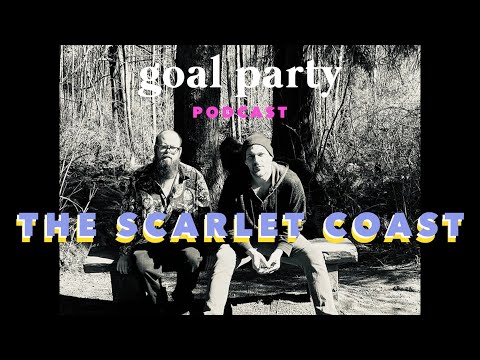 GOAL PARTY PODCAST Ep.2- The Scarlet Coast